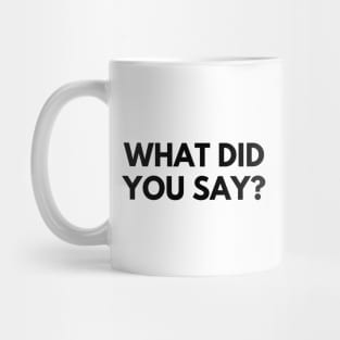 WHAT DID YOU SAY? Mug